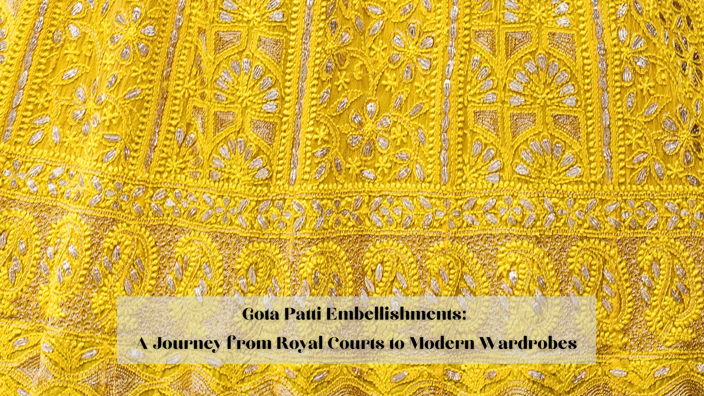 Gota Patti Embellishments: A Journey from Royal Courts to Modern Wardrobes